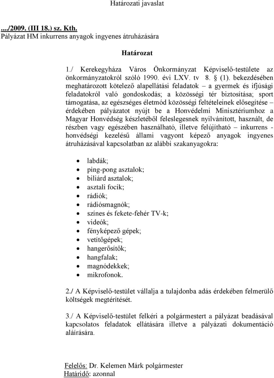 bekezdésében meghatározott kötelező alapellátási feladatok a gyermek és ifjúsági feladatokról való gondoskodás; a közösségi tér biztosítása; sport támogatása, az egészséges életmód közösségi