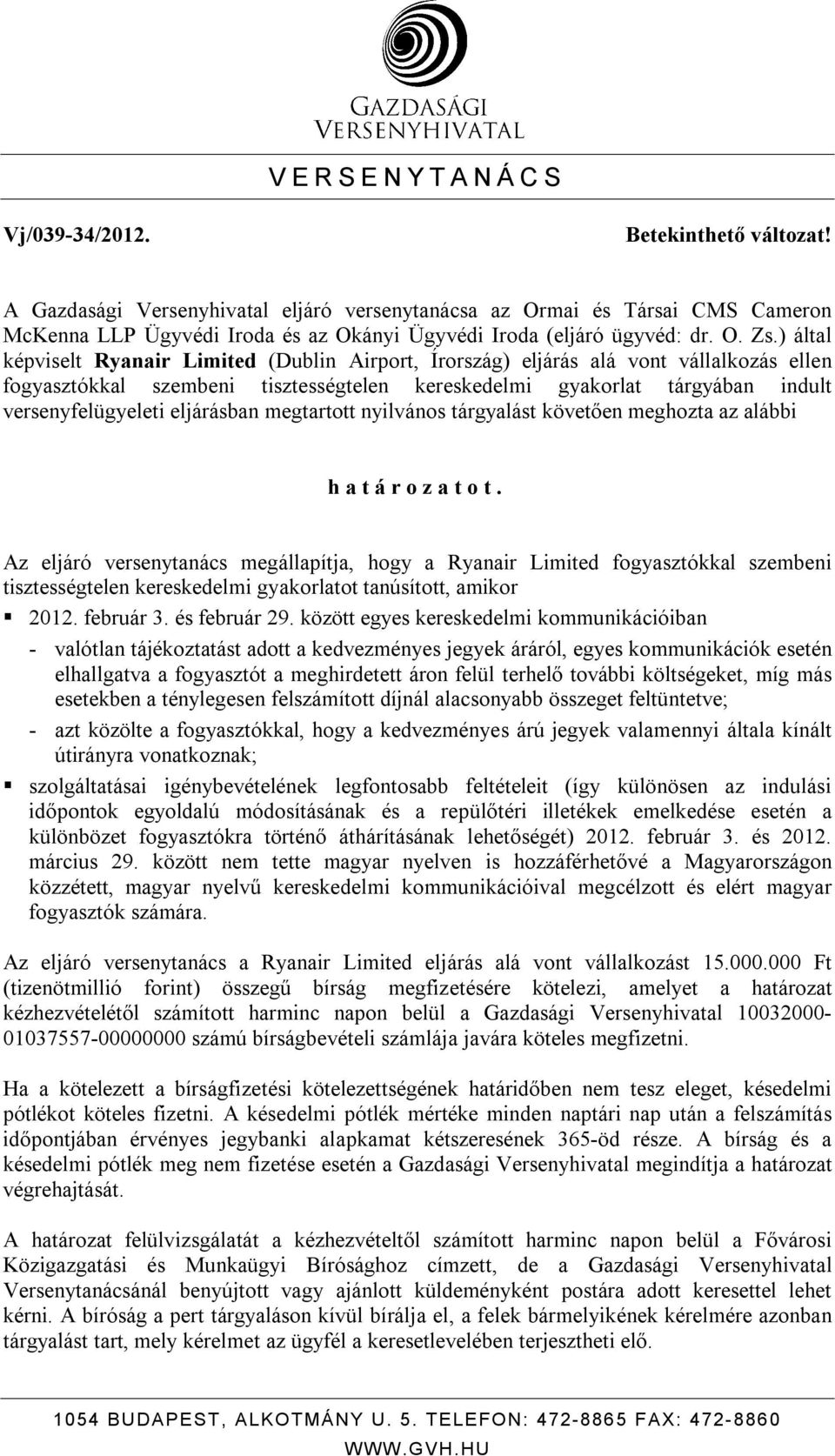 ) által képviselt Ryanair Limited (Dublin Airport, Írország) eljárás alá vont vállalkozás ellen fogyasztókkal szembeni tisztességtelen kereskedelmi gyakorlat tárgyában indult versenyfelügyeleti