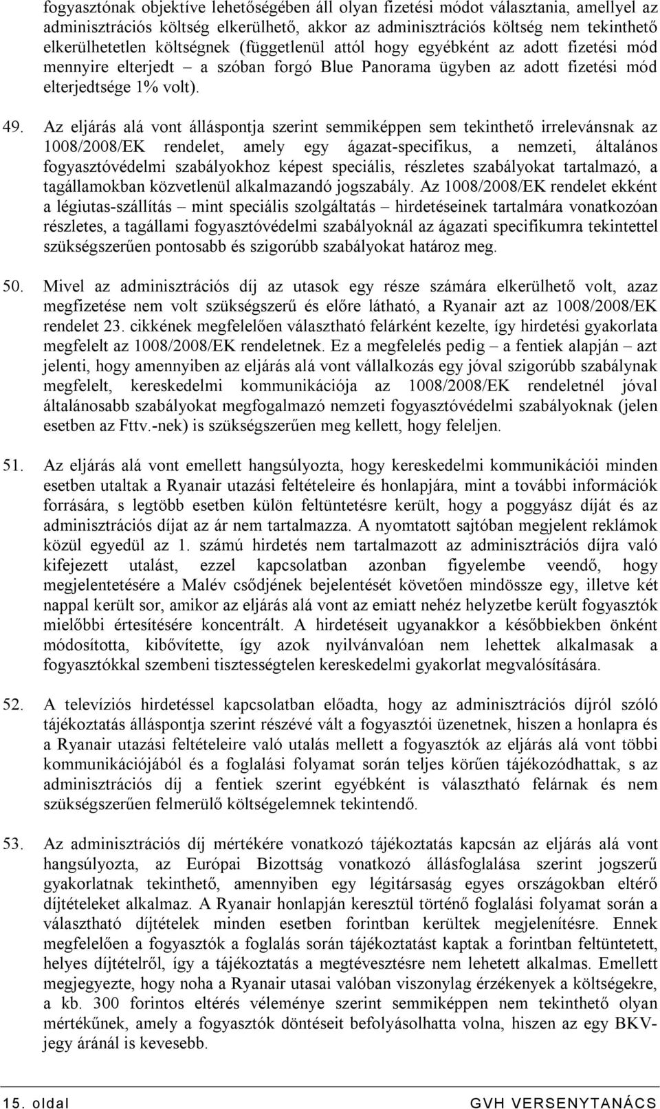 Az eljárás alá vont álláspontja szerint semmiképpen sem tekinthető irrelevánsnak az 1008/2008/EK rendelet, amely egy ágazat-specifikus, a nemzeti, általános fogyasztóvédelmi szabályokhoz képest