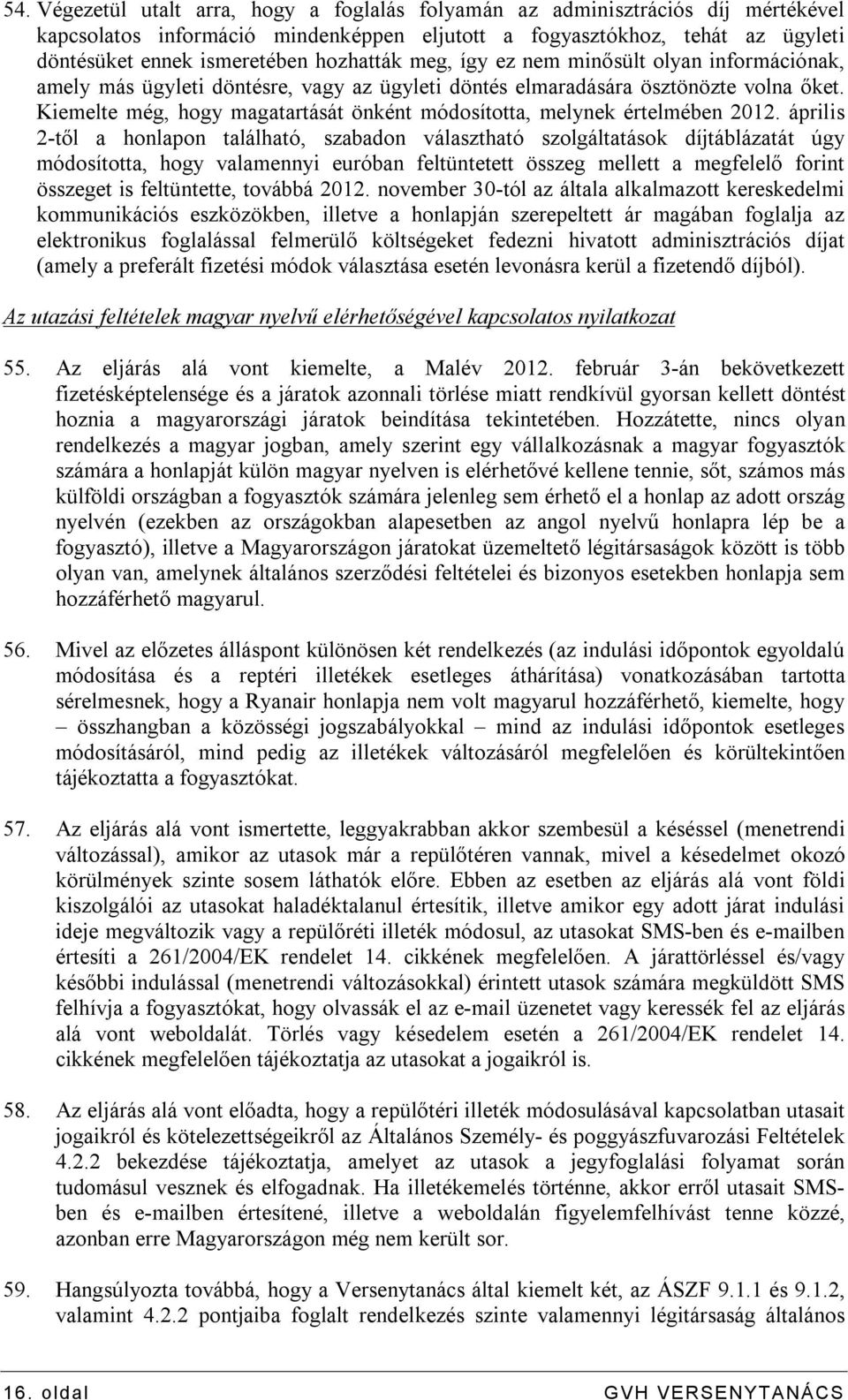 Kiemelte még, hogy magatartását önként módosította, melynek értelmében 2012.