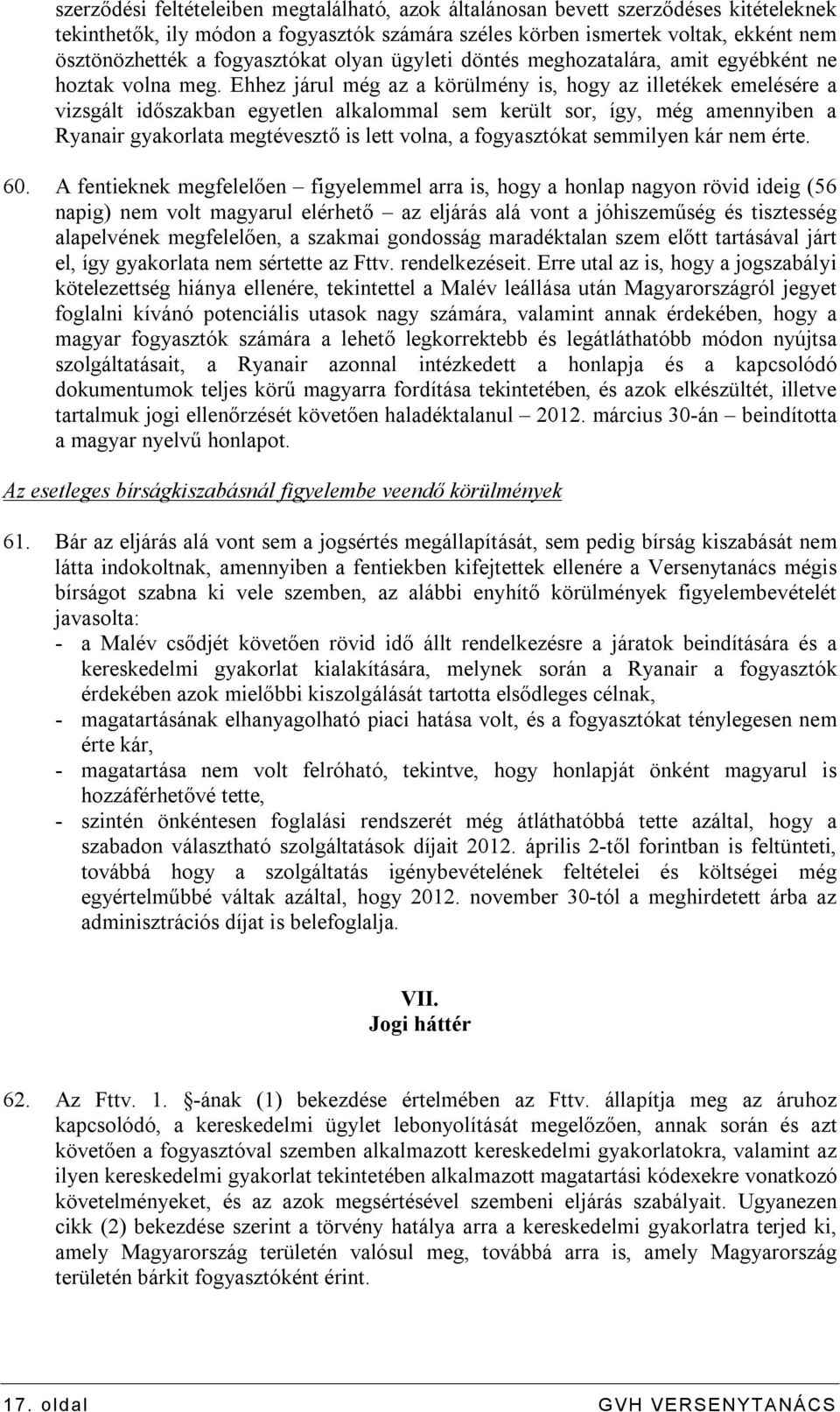 Ehhez járul még az a körülmény is, hogy az illetékek emelésére a vizsgált időszakban egyetlen alkalommal sem került sor, így, még amennyiben a Ryanair gyakorlata megtévesztő is lett volna, a
