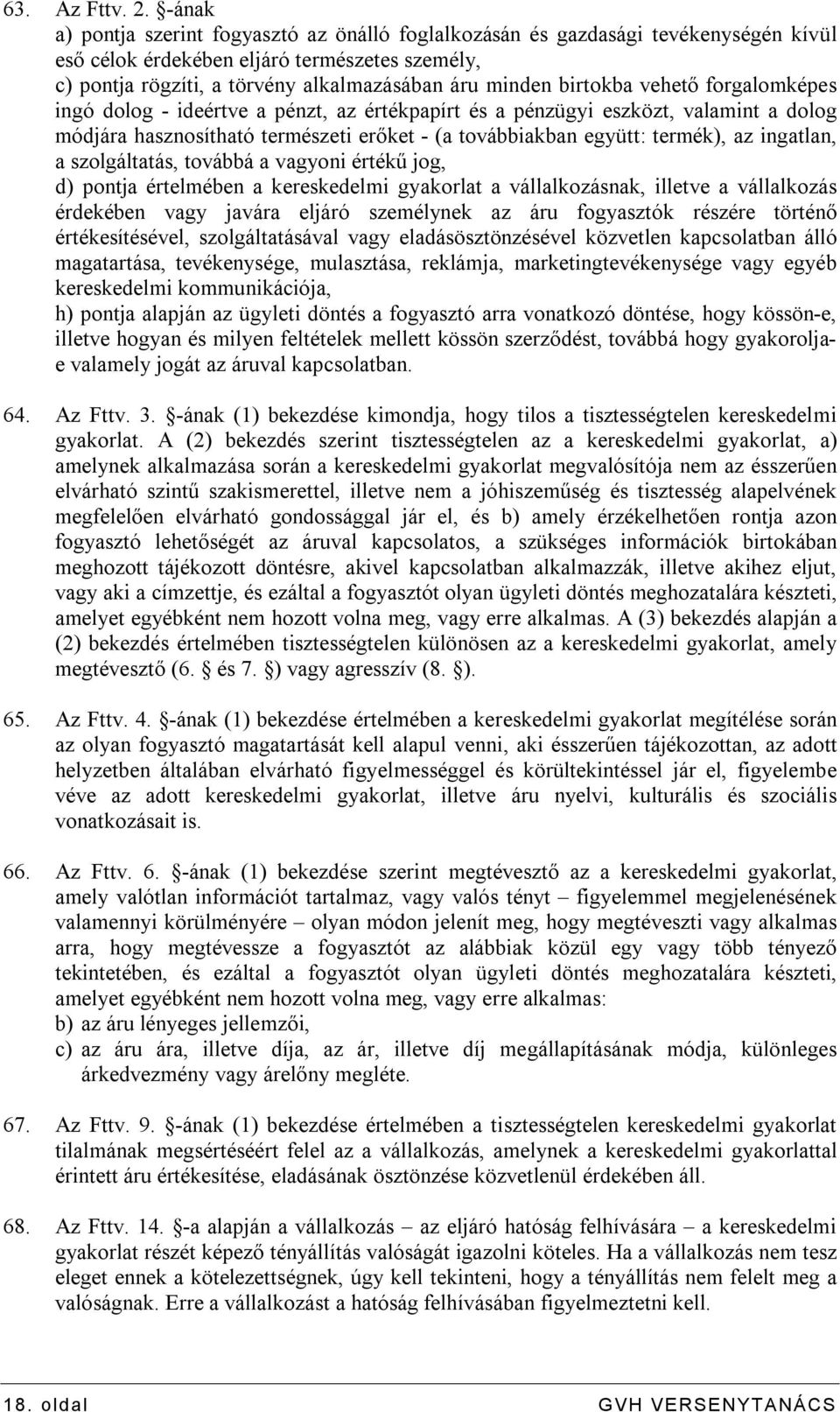 birtokba vehető forgalomképes ingó dolog - ideértve a pénzt, az értékpapírt és a pénzügyi eszközt, valamint a dolog módjára hasznosítható természeti erőket - (a továbbiakban együtt: termék), az