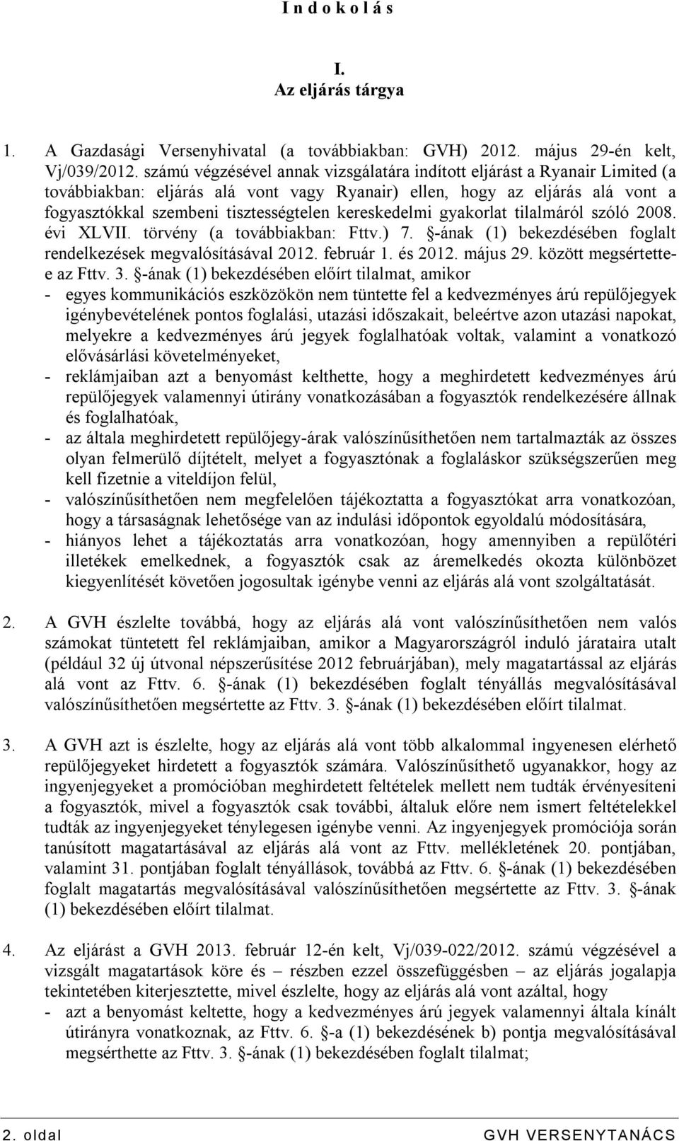 kereskedelmi gyakorlat tilalmáról szóló 2008. évi XLVII. törvény (a továbbiakban: Fttv.) 7. -ának (1) bekezdésében foglalt rendelkezések megvalósításával 2012. február 1. és 2012. május 29.