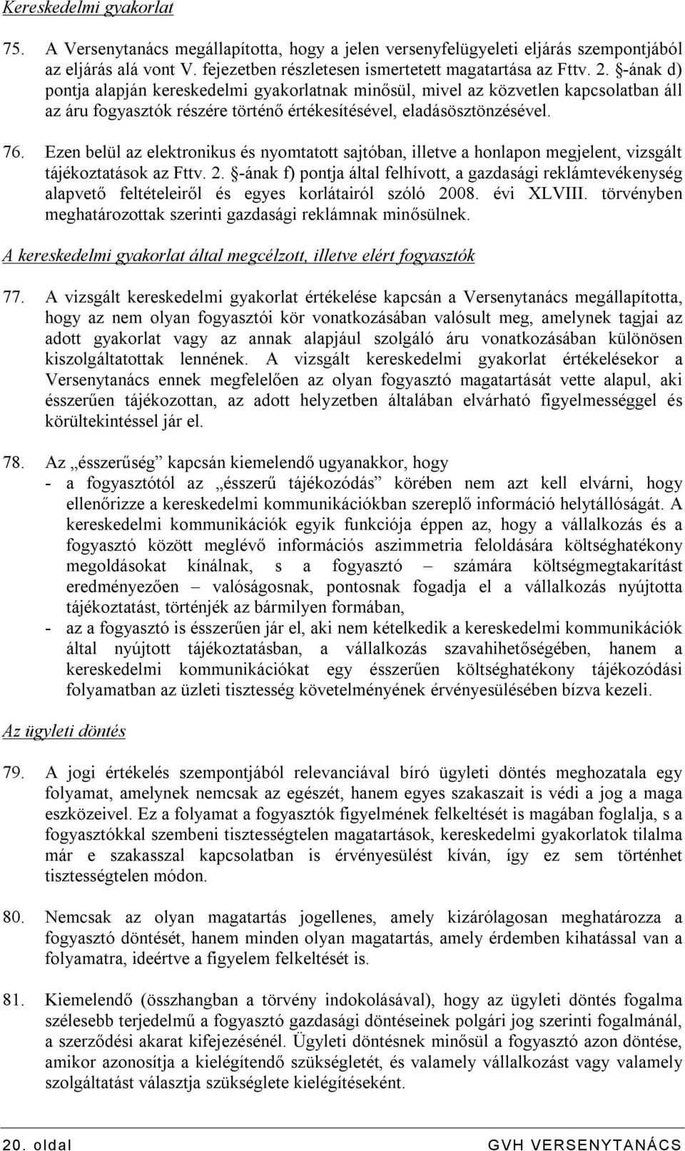 Ezen belül az elektronikus és nyomtatott sajtóban, illetve a honlapon megjelent, vizsgált tájékoztatások az Fttv. 2.