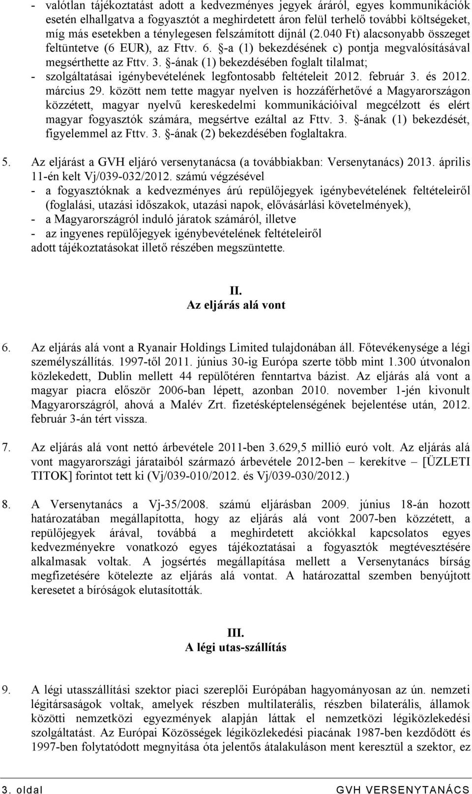 -ának (1) bekezdésében foglalt tilalmat; - szolgáltatásai igénybevételének legfontosabb feltételeit 2012. február 3. és 2012. március 29.