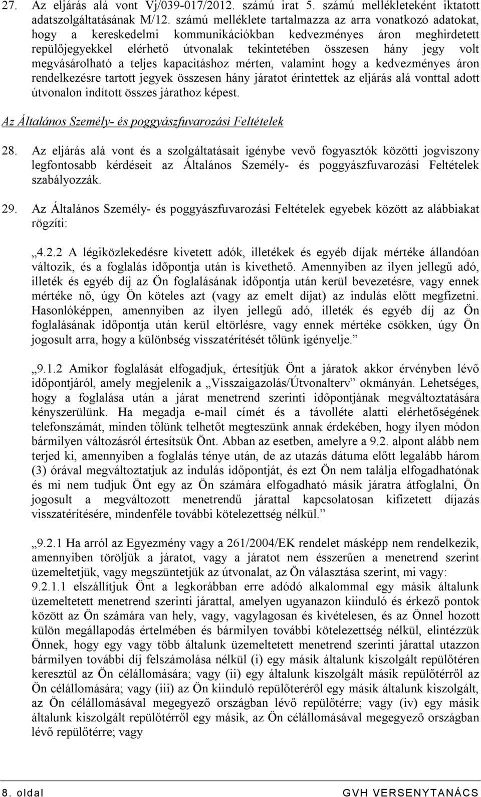 megvásárolható a teljes kapacitáshoz mérten, valamint hogy a kedvezményes áron rendelkezésre tartott jegyek összesen hány járatot érintettek az eljárás alá vonttal adott útvonalon indított összes