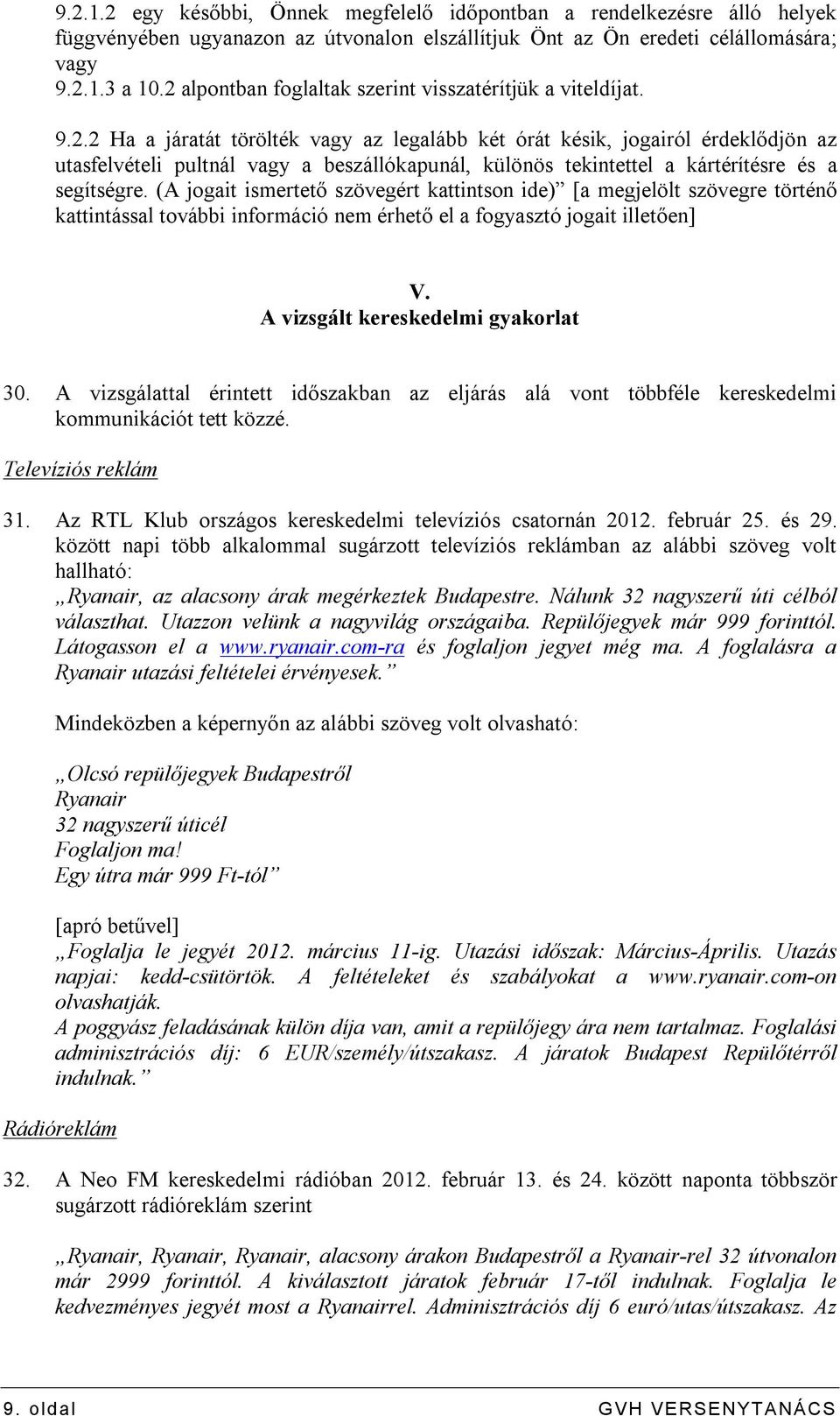 (A jogait ismertető szövegért kattintson ide) [a megjelölt szövegre történő kattintással további információ nem érhető el a fogyasztó jogait illetően] V. A vizsgált kereskedelmi gyakorlat 30.