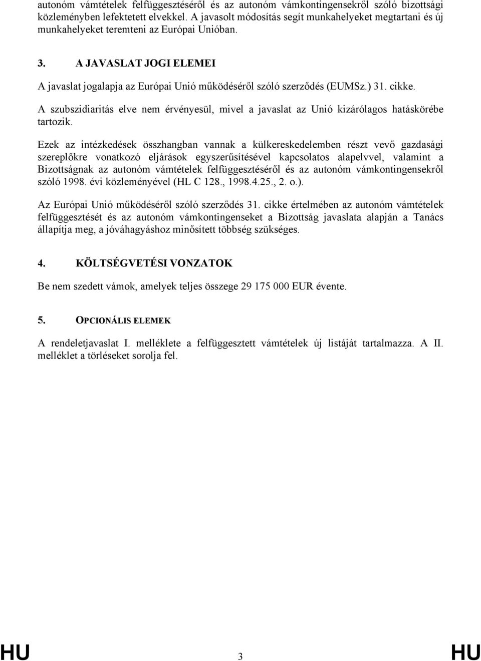 ) 31. cikke. A szubszidiaritás elve nem érvényesül, mivel a javaslat az Unió kizárólagos hatáskörébe tartozik.