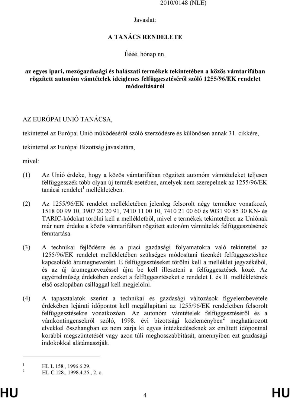 TANÁCSA, tekintettel az Európai Unió működéséről szóló szerződésre és különösen annak 31.