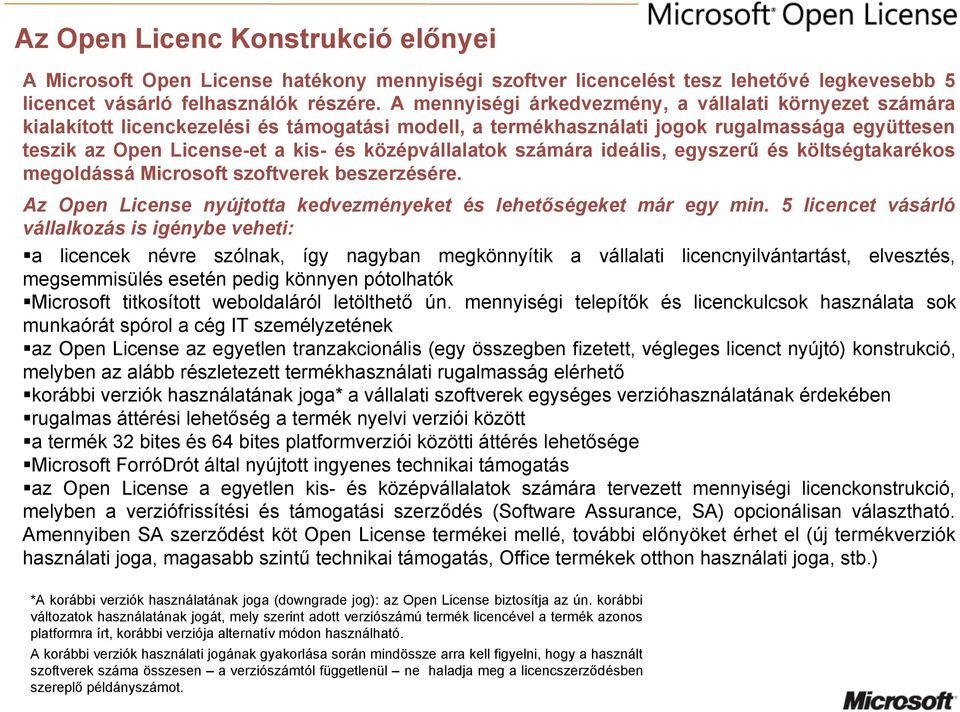 középvállalatok számára ideális, egyszer és költségtakarékos megoldássá Microsoft szoftverek beszerzésére. Az Open License nyújtotta kedvezményeket és lehetségeket már egy min.