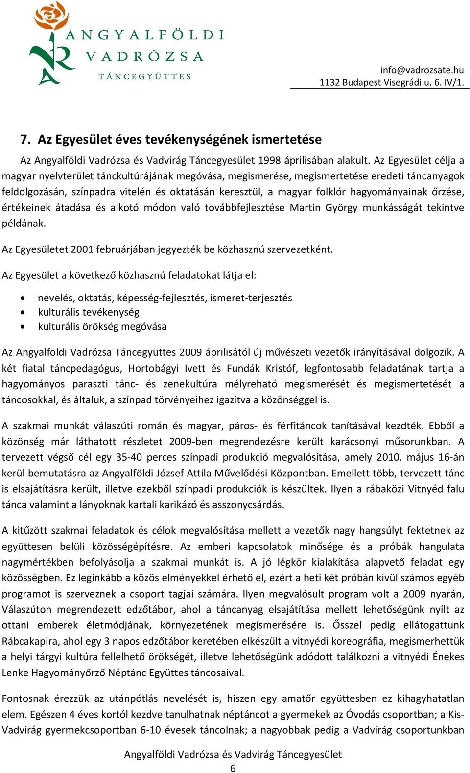 hagyományainak őrzése, értékeinek átadása és alkotó módon való továbbfejlesztése Martin György munkásságát tekintve példának. Az Egyesületet 2001 februárjában jegyezték be közhasznú szervezetként.