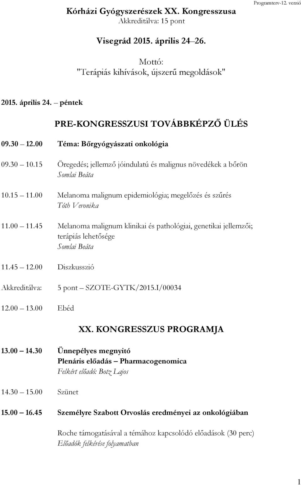 00 Melanoma malignum epidemiológia; megelőzés és szűrés Tóth Veronika 11.00 11.45 Melanoma malignum klinikai és pathológiai, genetikai jellemzői; terápiás lehetősége Somlai Beáta 11.45 12.