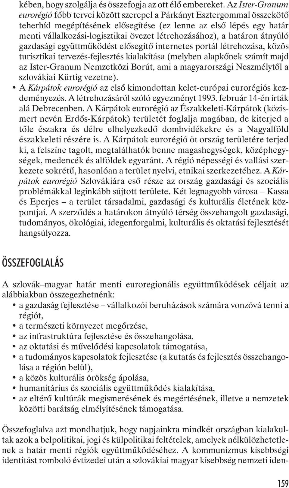 létrehozásához), a határon átnyúló gazdasági együttmûködést elõsegítõ internetes portál létrehozása, közös turisztikai tervezés-fejlesztés kialakítása (melyben alapkõnek számít majd az Ister-Granum