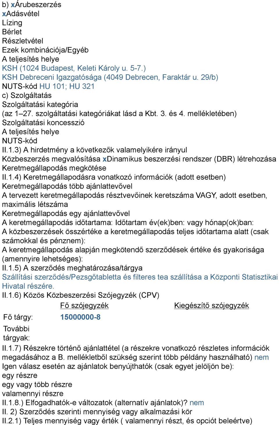 1.3) A hirdetmény a következők valamelyikére irányul Közbeszerzés megvalósítása xdinamikus beszerzési rendszer (DBR) létrehozása Keretmegállapodás megkötése II.1.4) Keretmegállapodásra vonatkozó