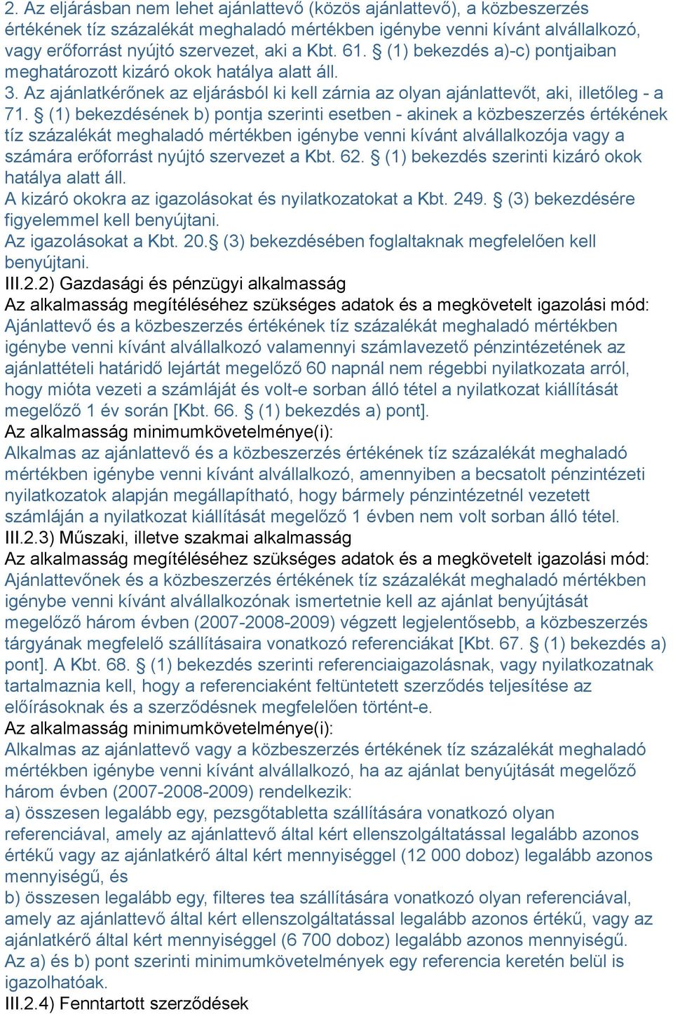 (1) bekezdésének b) pontja szerinti esetben - akinek a közbeszerzés értékének tíz százalékát meghaladó mértékben igénybe venni kívánt alvállalkozója vagy a számára erőforrást nyújtó szervezet a Kbt.