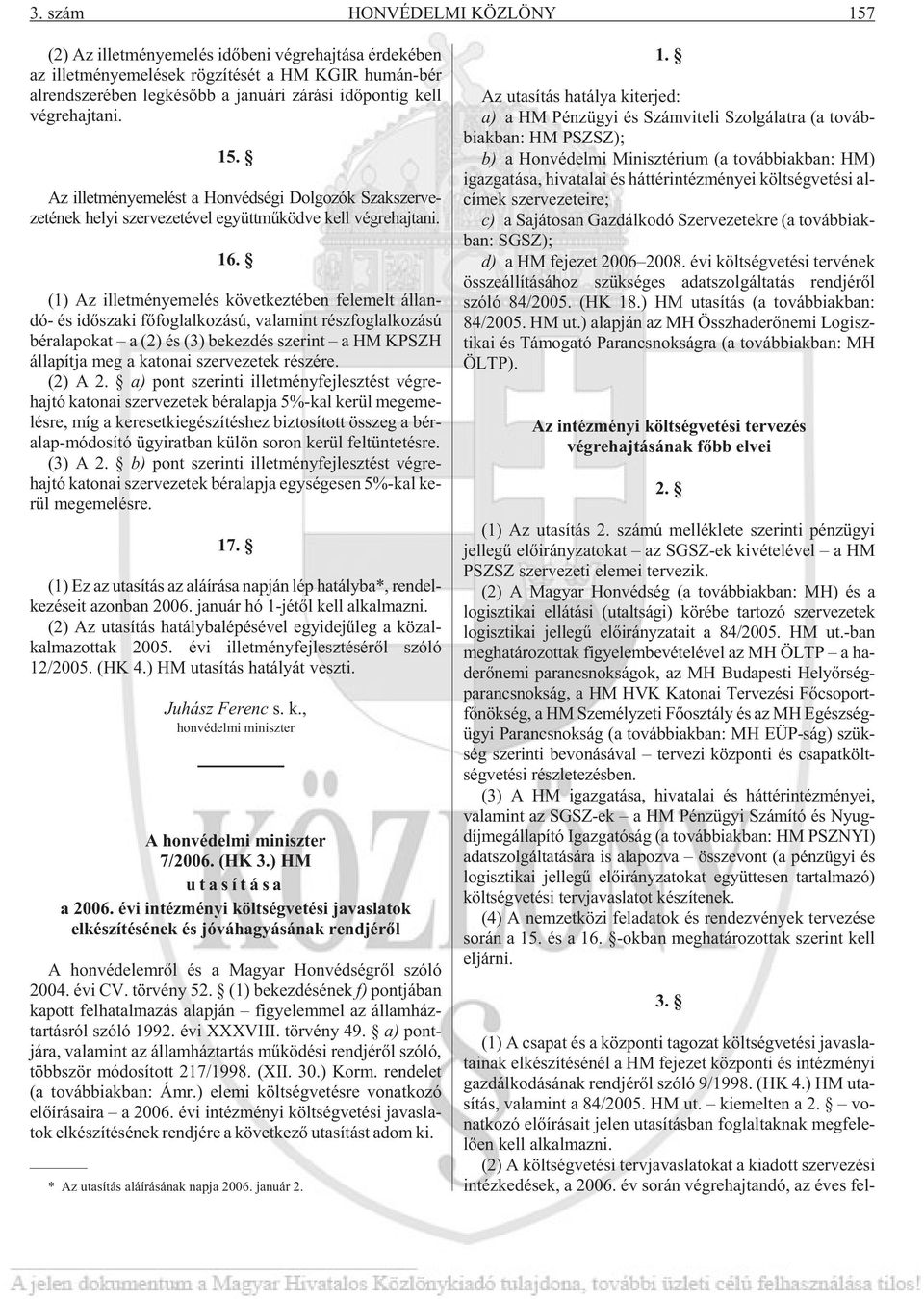 (1) Az il let mény eme lés kö vet kez té ben fel emelt ál lan - dó- és idõ sza ki fõ fog lal ko zá sú, va la mint rész fog lal ko zá sú bér ala po kat a (2) és (3) be kez dés sze rint a HM KPSZH ál