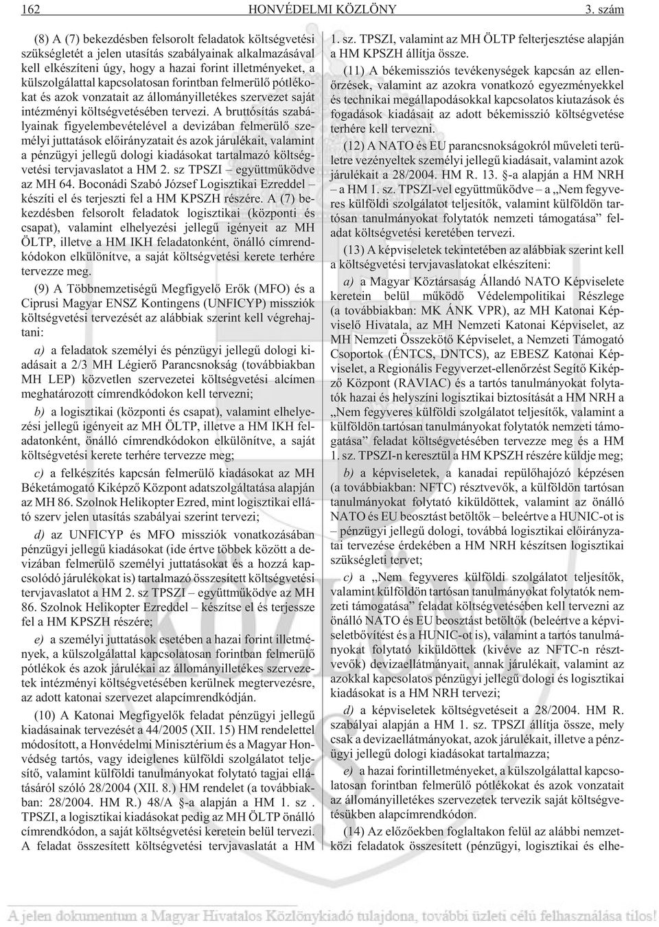 mé nye ket, a kül szol gá lat tal kap cso la to san fo rint ban fel me rü lõ pót lé ko - kat és azok von za ta it az állományille té kes szer ve zet sa ját in téz mé nyi költ ség ve té sé ben ter ve