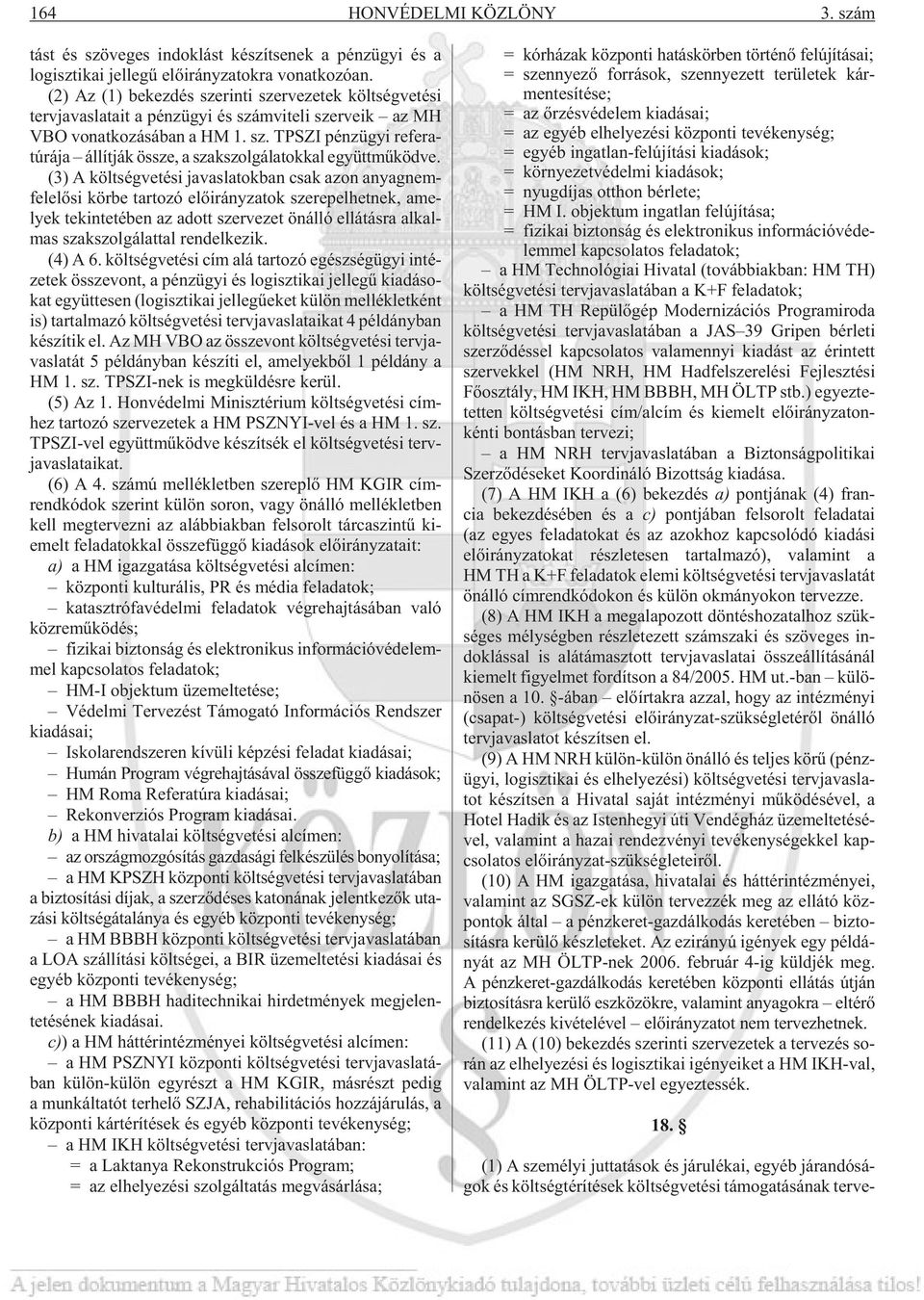 (3) A költ ség ve té si ja vas la tok ban csak azon anyag nem - fe le lõ si kör be tar to zó elõ irány za tok sze re pel het nek, ame - lyek te kin te té ben az adott szer ve zet ön ál ló el lá tás