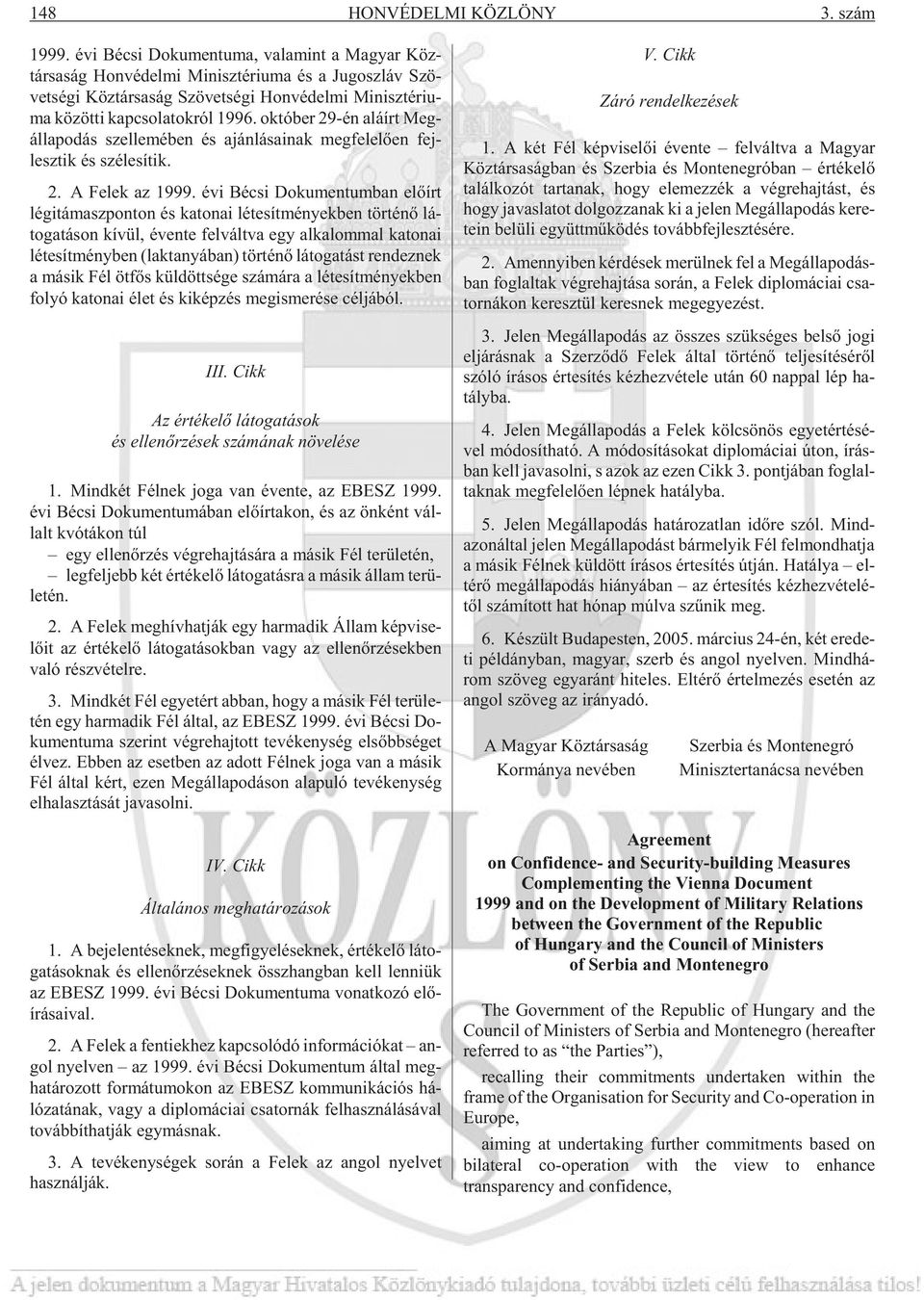 zöt ti kap cso la tok ról 1996. ok tó ber 29-én alá írt Meg - álla po dás szel le mé ben és aján lá sa i nak meg fele lõen fej - lesz tik és szé le sí tik. 2. A Fe lek az 1999.