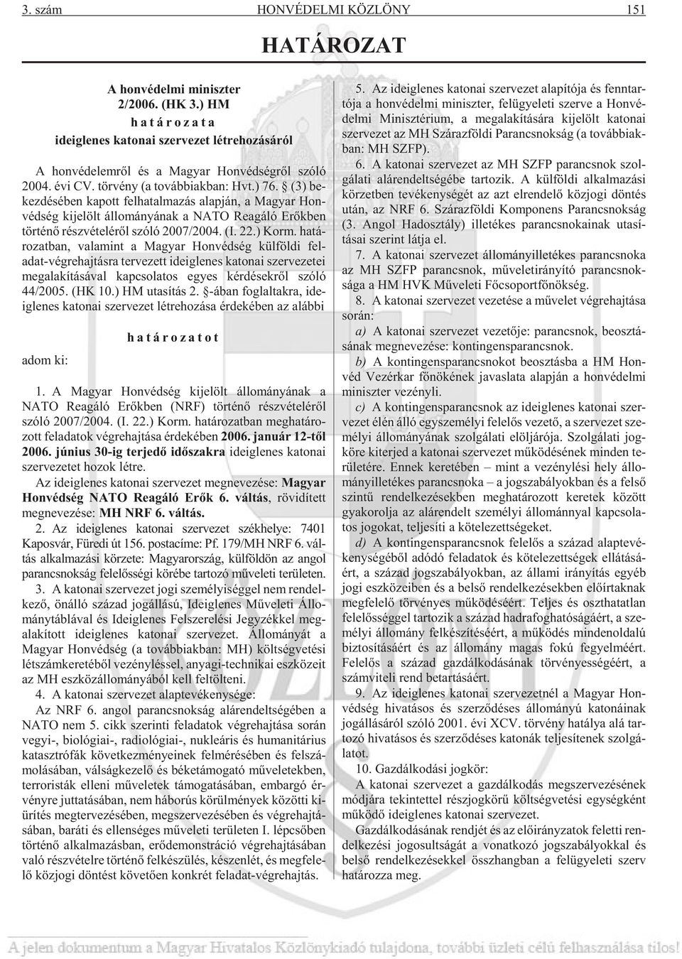 (3) be - kez dé sé ben ka pott fel ha tal ma zás alap ján, a Ma gyar Hon - véd ség ki je lölt ál lo má nyá nak a NATO Re a gá ló Erõk ben tör té nõ rész vé te lé rõl szóló 2007/2004. (I. 22.) Korm.