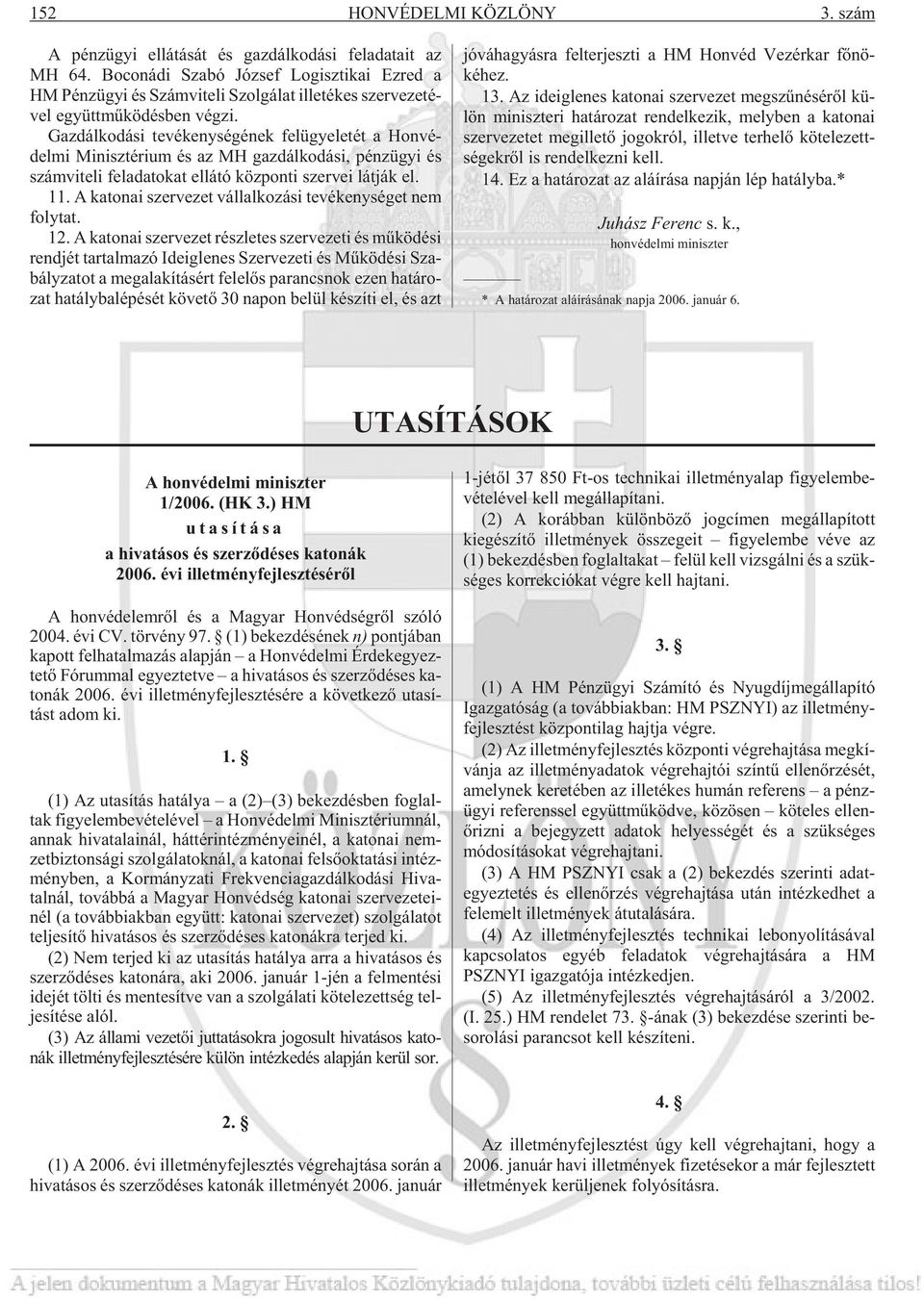 Gaz dál ko dá si te vé keny sé gé nek fel ügye le tét a Hon vé - del mi Mi nisz té rium és az MH gaz dál ko dá si, pénz ügyi és szám vi te li fel ada to kat el lá tó köz pon ti szer vei lát ják el.