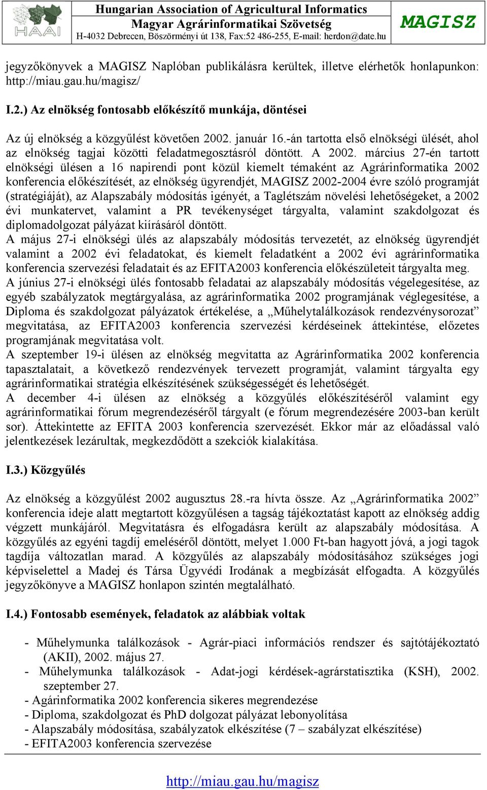 -án tarttta első elnökségi ülését, ahl az elnökség tagjai közötti feladatmegsztásról döntött. A 2002.