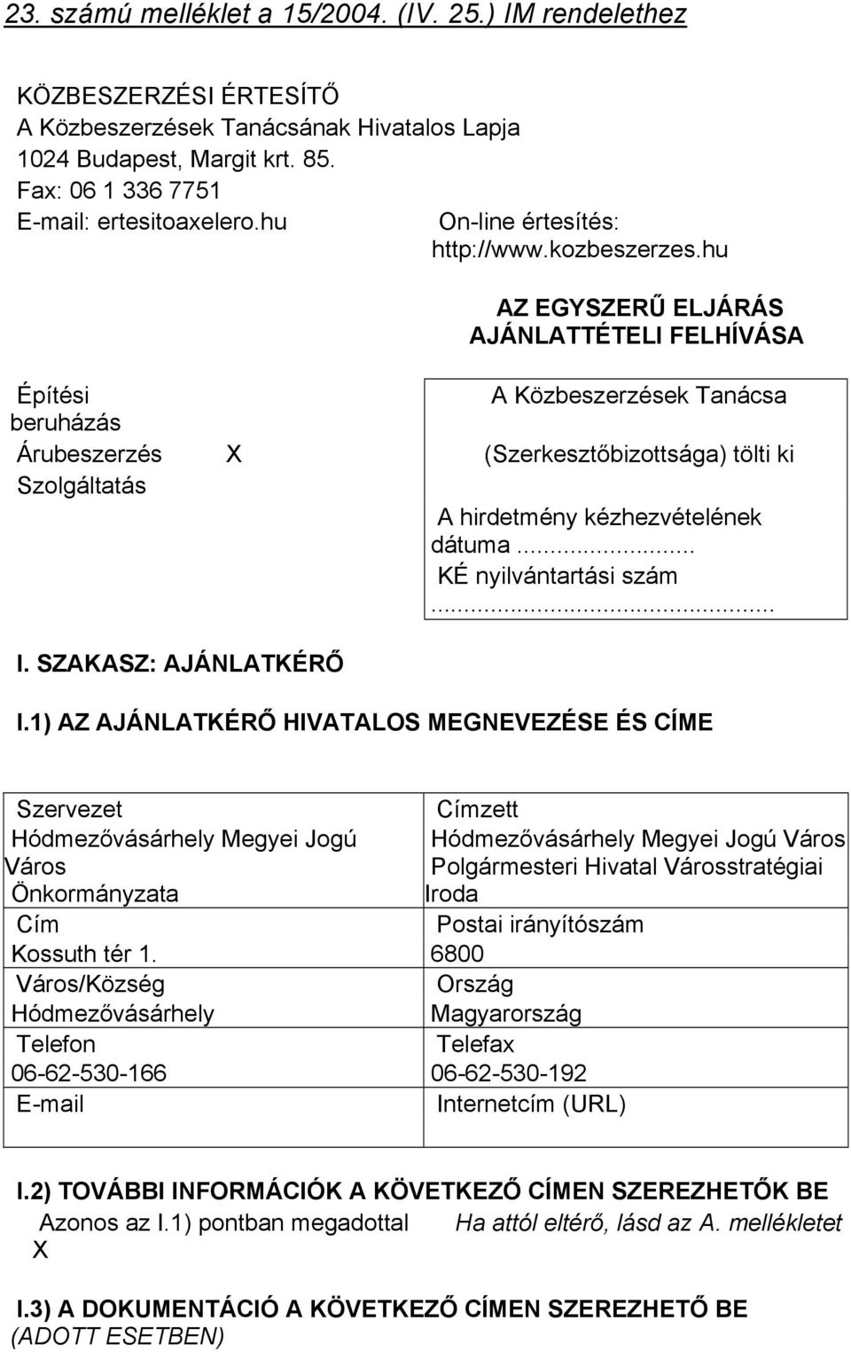 hu AZ EGYSZERŰ ELJÁRÁS AJÁNLATTÉTELI FELHÍVÁSA Építési A Közbeszerzések Tanácsa beruházás Árubeszerzés X (Szerkesztőbizottsága) tölti ki Szolgáltatás A hirdetmény kézhezvételének dátuma.