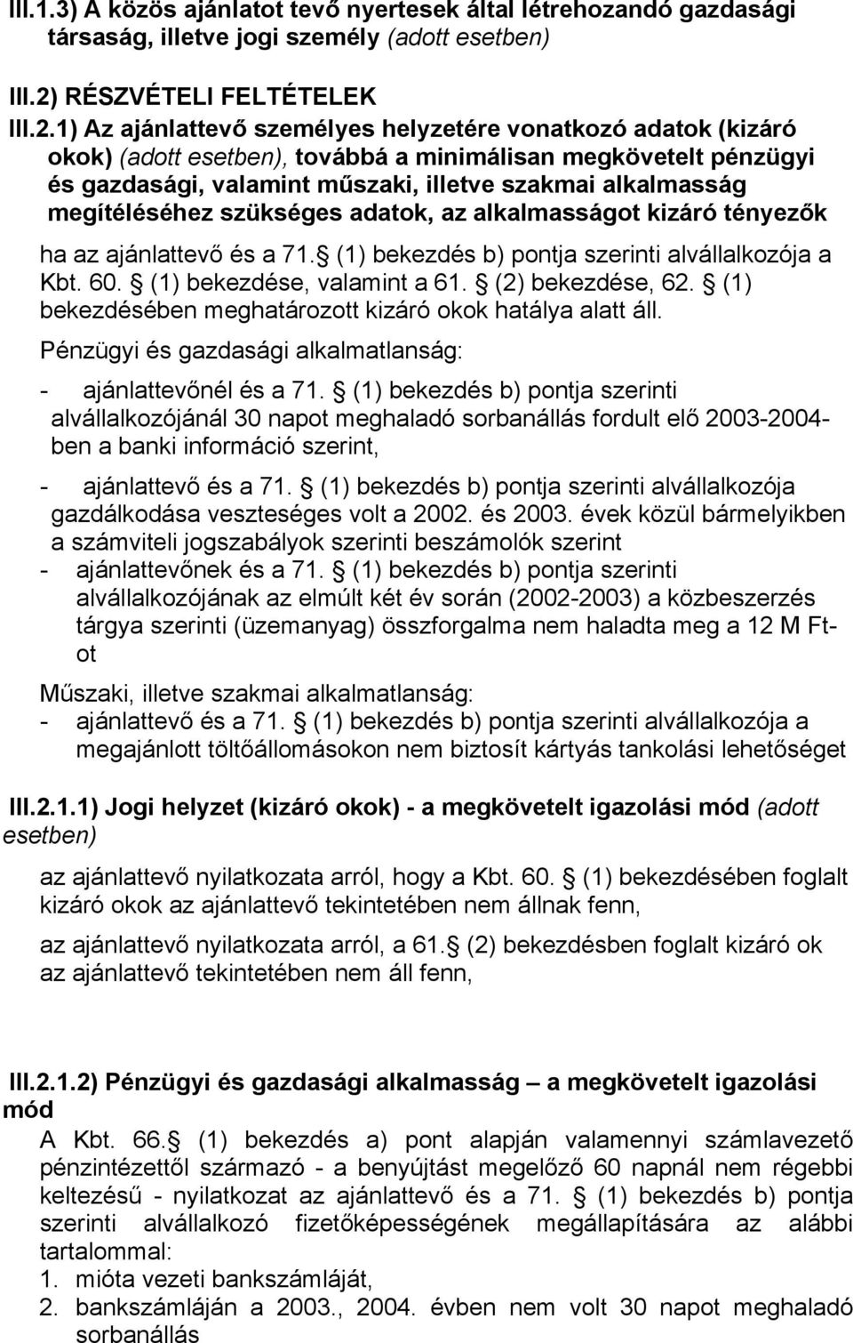 1) Az ajánlattevő személyes helyzetére vonatkozó adatok (kizáró okok) (adott esetben), továbbá a minimálisan megkövetelt pénzügyi és gazdasági, valamint műszaki, illetve szakmai alkalmasság