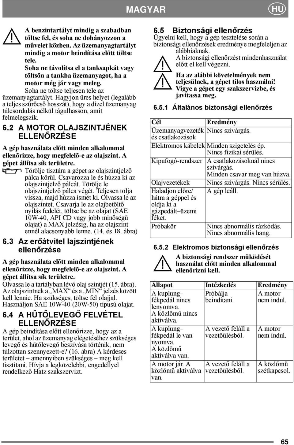 Hagyjon üres helyet (legalább a teljes szűrőcső hosszát), hogy a dízel üzemanyag túlcsordulás nélkül tágulhasson, amit felmelegszik. 6.