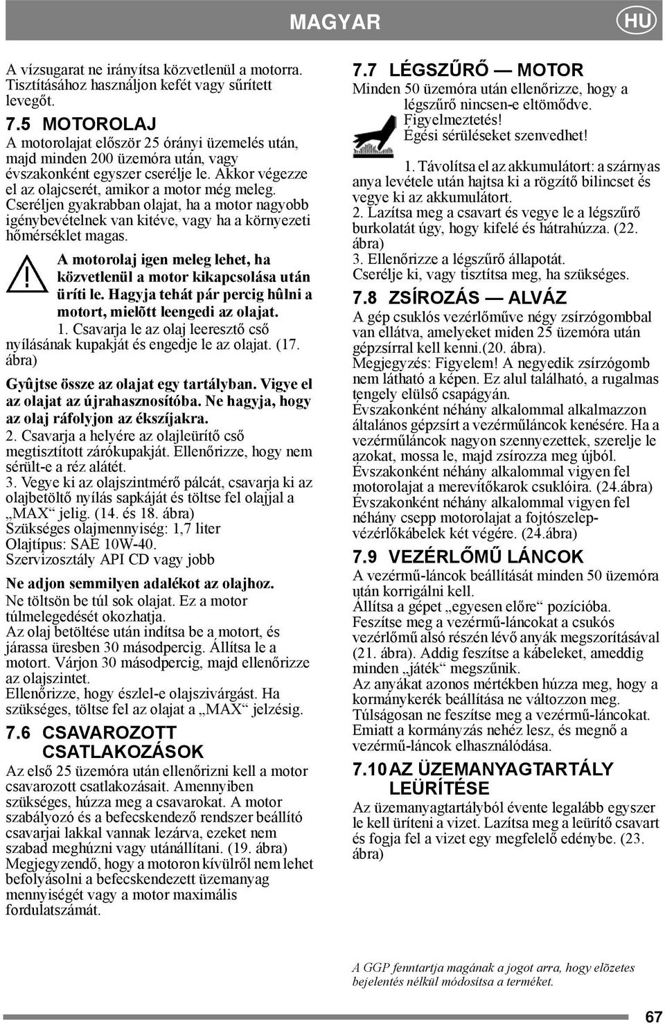 Cseréljen gyakrabban olajat, ha a motor nagyobb igénybevételnek van kitéve, vagy ha a környezeti hőmérséklet magas. A motorolaj igen meleg lehet, ha közvetlenül a motor kikapcsolása után üríti le.