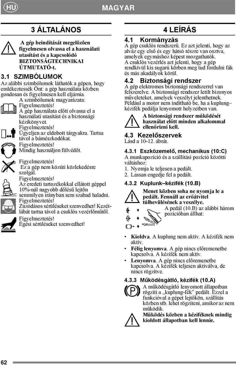 Tartsa távol a bámészkodókat. Figyelmeztetés! Mindig használjon fülvédőt. Figyelmeztetés! Ez a gép nem közúti közlekedésre szolgál. Figyelmeztetés! Az eredeti tartozékokkal ellátott géppel 10%-nál nagyobb dőlésű lejtőn semmilyen irányban sem szabad haladni.