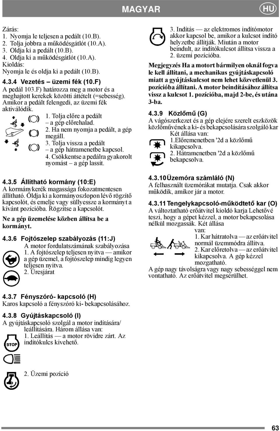 2. Ha nem nyomja a pedált, a gép megáll. 3. Tolja vissza a pedált a gép hátramenetbe kapcsol. 4. Csökkentse a pedálra gyakorolt nyomást a gép lassít. 4.3.5 Állítható kormány (10:E) A kormánykerék magassága fokozatmentesen állítható.