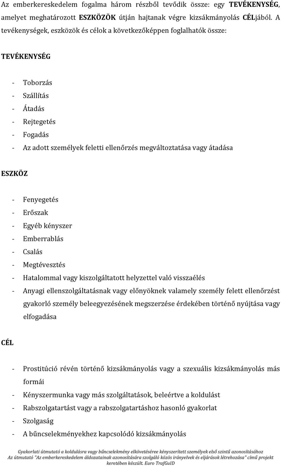 átadása ESZKÖZ - Fenyegetés - Erőszak - Egyéb kényszer - Emberrablás - Csalás - Megtévesztés - Hatalommal vagy kiszolgáltatott helyzettel való visszaélés - Anyagi ellenszolgáltatásnak vagy előnyöknek