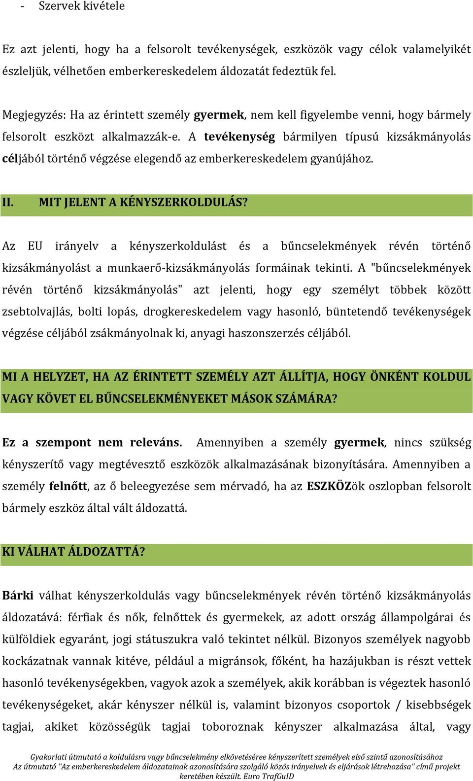 A tevékenység bármilyen típusú kizsákmányolás céljából történő végzése elegendő az emberkereskedelem gyanújához. II. MIT JELENT A KÉNYSZERKOLDULÁS?