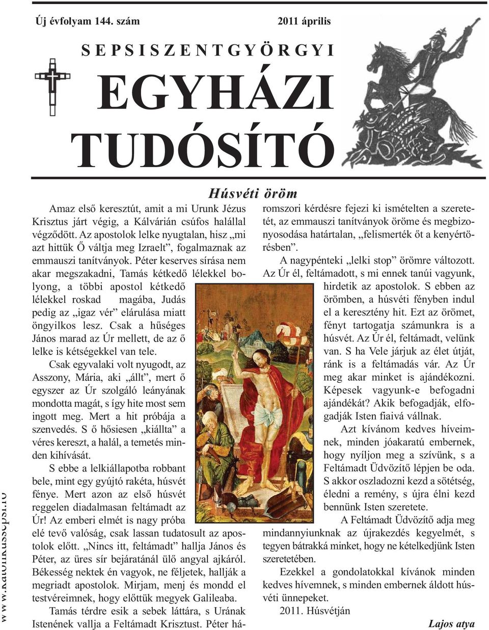 Az apostolok lelke nyugtalan, hisz mi azt hittük Ő váltja meg Izraelt, fogalmaznak az emmauszi tanítványok.