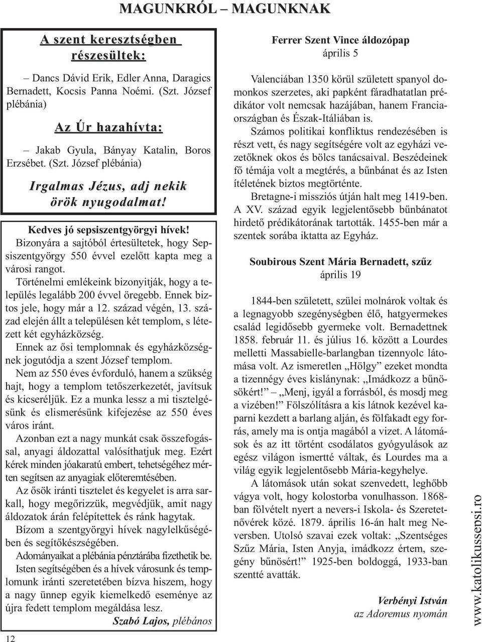 Bizonyára a sajtóból értesültetek, hogy Sepsiszentgyörgy 550 évvel ezelőtt kap ta meg a városi rangot. Történelmi emlékeink bizonyitják, hogy a te - lepülés legalább 200 évvel öregebb.
