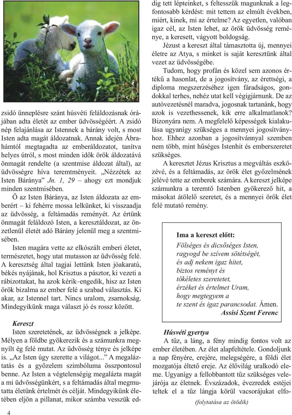 Nézzétek az Isten Báránya Jn. 1, 29 ahogy ezt mondjuk minden szentmisében.