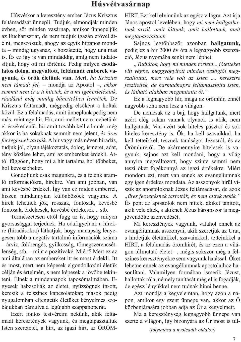 hozzátette, hogy unalmas is. És ez így is van mindaddig, amíg nem tudatosítjuk, hogy ott mi történik. Pedig milyen csodálatos dolog, megváltott, feltámadt emberek va - gyunk, és örök életünk van.