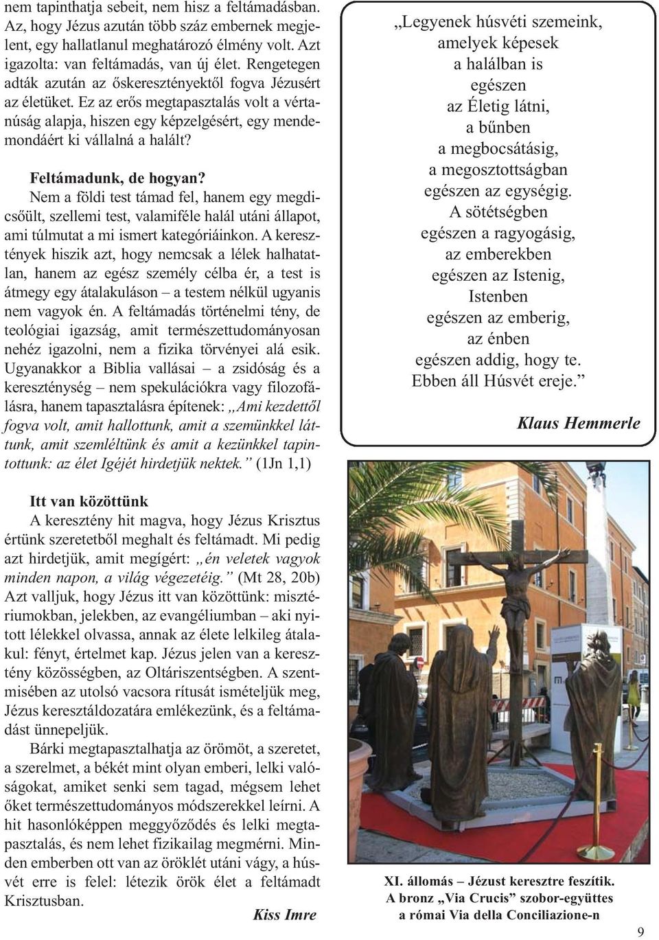 Feltámadunk, de hogyan? Nem a földi test támad fel, hanem egy megdicsőült, szellemi test, valamiféle halál utáni állapot, ami túlmutat a mi ismert kategóriáinkon.