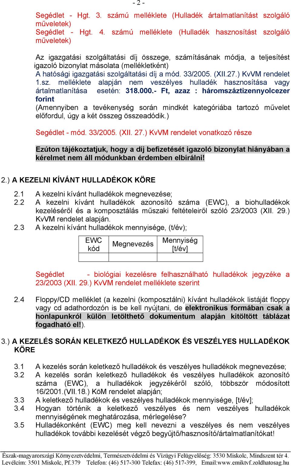 szolgáltatási díj a mód. 33/2005. (XII.27.) KvVM rendelet 1.sz. melléklete alapján nem veszélyes hulladék hasznosítása vagy ártalmatlanítása esetén: 318.000.