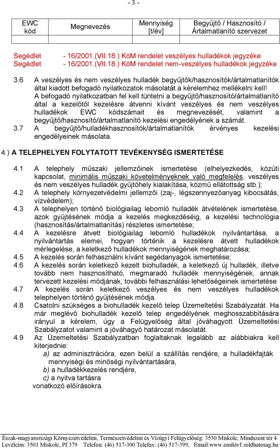 A befogadó nyilatkozatban fel kell tüntetni a begyűjtő/hasznosító/ártalmatlanító által a kezelőtől kezelésre átvenni kívánt veszélyes és nem veszélyes hulladékok EWC kódszámait és megnevezését,