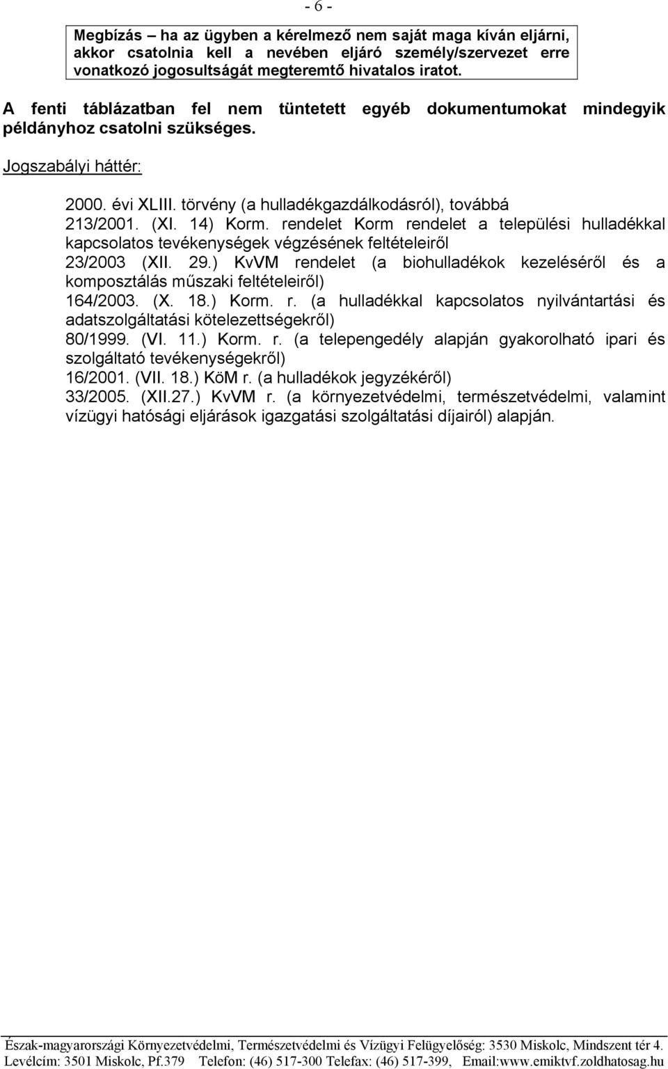 14) Korm. rendelet Korm rendelet a települési hulladékkal kapcsolatos tevékenységek végzésének feltételeiről 23/2003 (XII. 29.