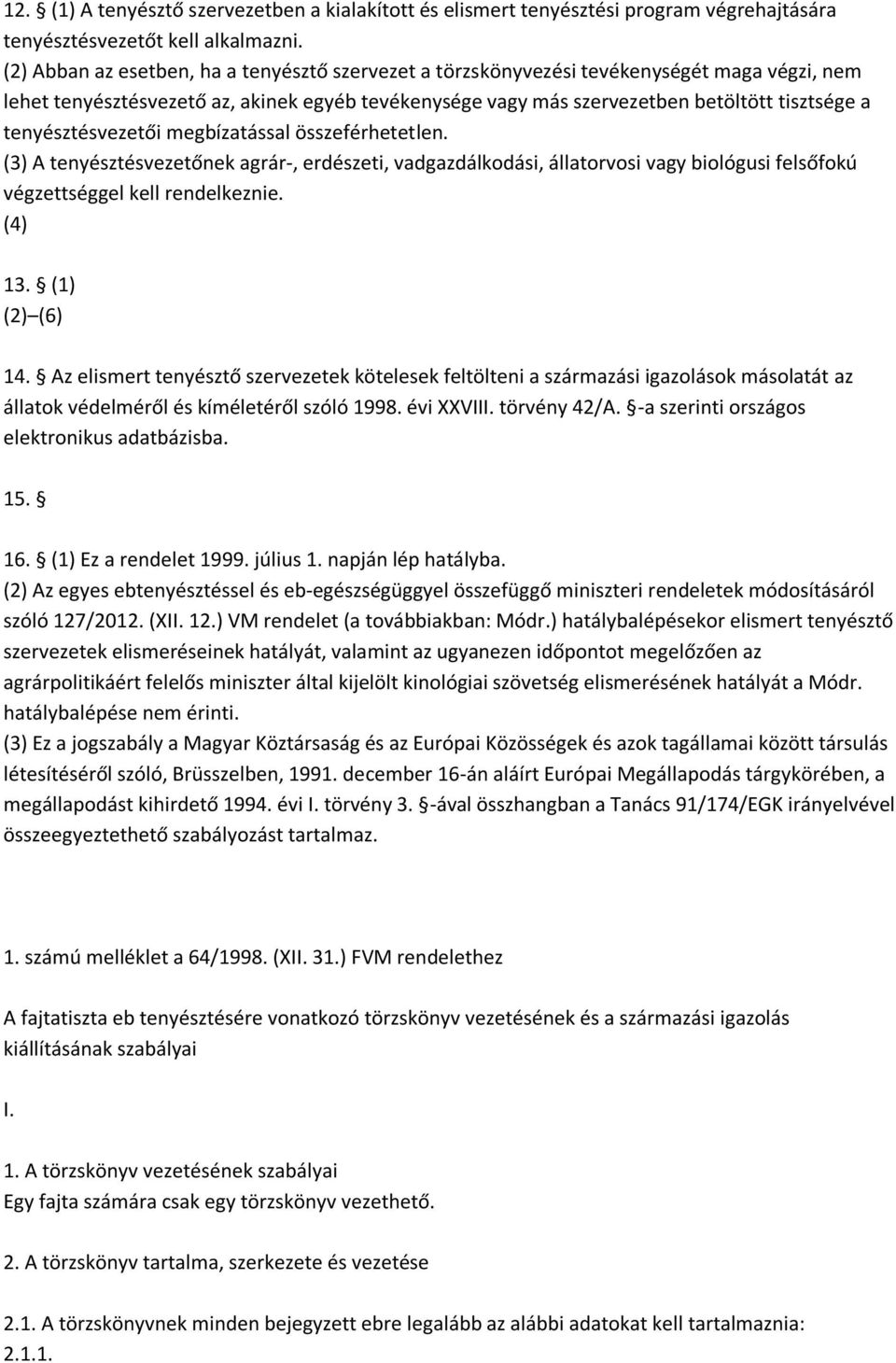 tenyésztésvezetői megbízatással összeférhetetlen. (3) A tenyésztésvezetőnek agrár-, erdészeti, vadgazdálkodási, állatorvosi vagy biológusi felsőfokú végzettséggel kell rendelkeznie. (4) 13.