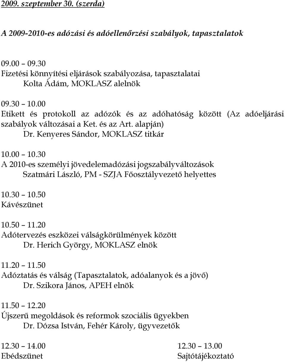 30 A 2010-es személyi jövedelemadózási jogszabályváltozások Szatmári László, PM - SZJA Fıosztályvezetı helyettes 10.30 10.50 Kávészünet 10.50 11.20 Adótervezés eszközei válságkörülmények között Dr.