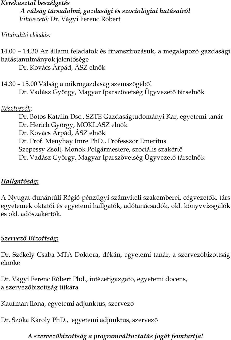 Vadász György, Magyar Iparszövetség Ügyvezetı társelnök Résztvevık: Dr. Botos Katalin Dsc., SZTE Gazdaságtudományi Kar, egyetemi tanár Dr. Herich György, MOKLASZ elnök Dr. Kovács Árpád, ÁSZ elnök Dr.