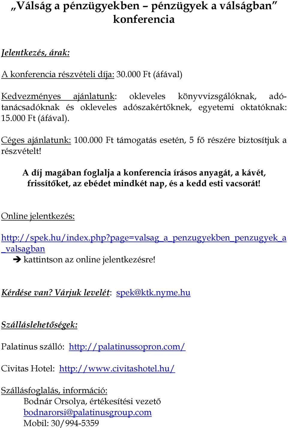 000 Ft támogatás esetén, 5 fı részére biztosítjuk a részvételt! A díj magában foglalja a konferencia írásos anyagát, a kávét, frissítıket, az ebédet mindkét nap, és a kedd esti vacsorát!