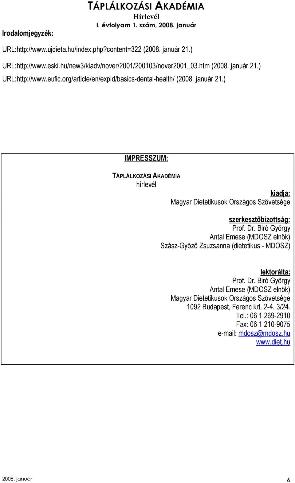 ) IMPRESSZUM: hírlevél kiadja: Magyar Dietetikusok Országos Szövetsége szerkesztıbizottság: Prof. Dr.