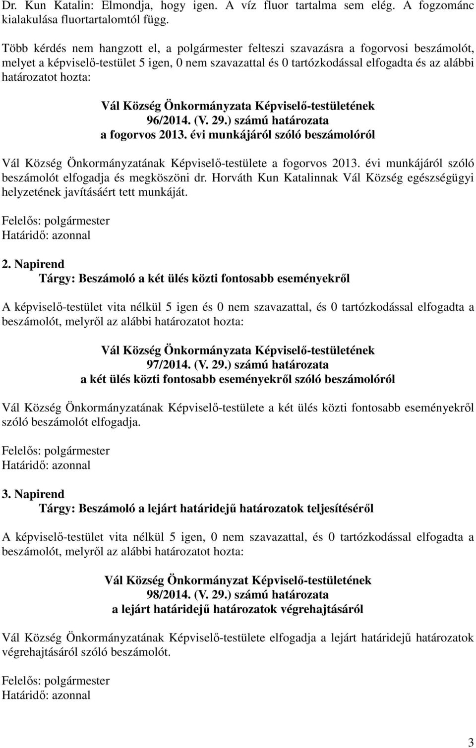 Község Önkormányzata Képviselő-testületének 96/2014. (V. 29.) számú határozata a fogorvos 2013. évi munkájáról szóló beszámolóról Vál Község Önkormányzatának Képviselő-testülete a fogorvos 2013.