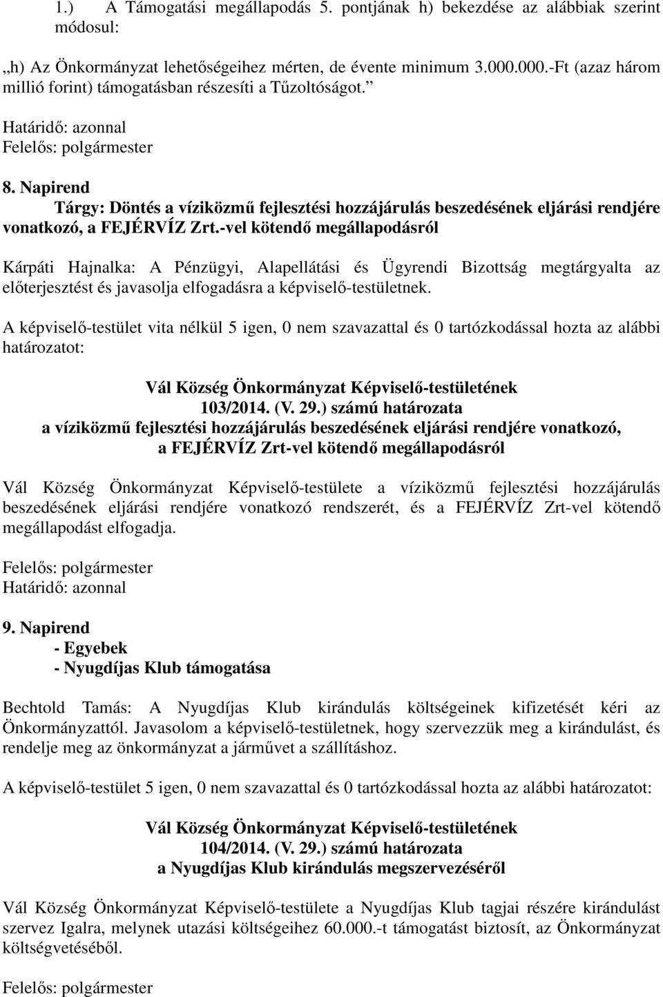 -vel kötendő megállapodásról Kárpáti Hajnalka: A Pénzügyi, Alapellátási és Ügyrendi Bizottság megtárgyalta az előterjesztést és javasolja elfogadásra a képviselő-testületnek.