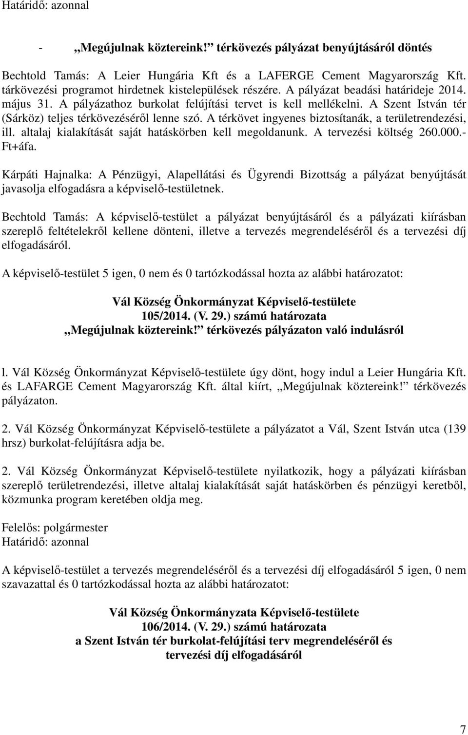 A térkövet ingyenes biztosítanák, a területrendezési, ill. altalaj kialakítását saját hatáskörben kell megoldanunk. A tervezési költség 260.000.- Ft+áfa.